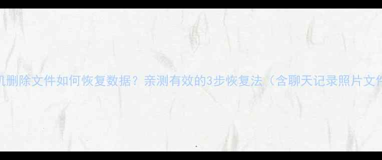 图片 📱💥华为手机删除文件如何恢复数据？亲测有效的3步恢复法（含聊天记录照片文件全攻略）🔥
