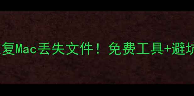 图片 📱💥手把手教你3步恢复Mac丢失文件！免费工具+避坑指南（附真实案例）