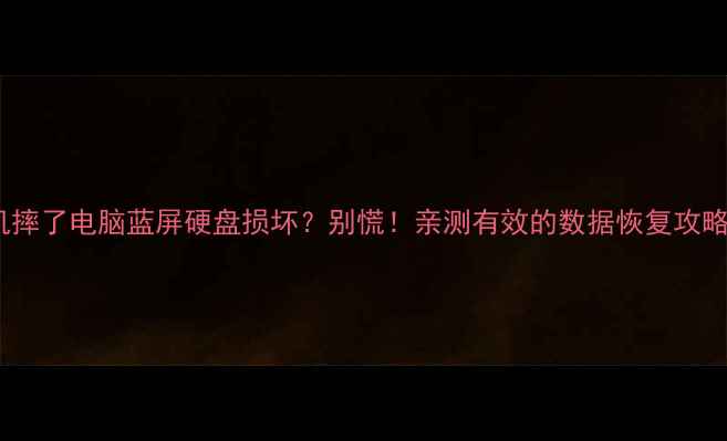 图片 📱💥手机摔了电脑蓝屏硬盘损坏？别慌！亲测有效的数据恢复攻略来了✅1