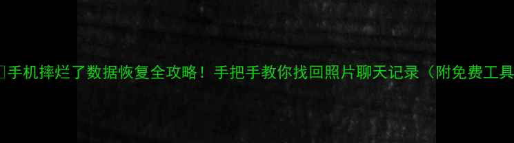 图片 📱💥手机摔烂了数据恢复全攻略！手把手教你找回照片聊天记录（附免费工具）1