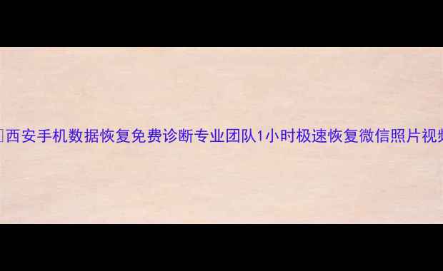 西安手机数据恢复免费诊断专业团队1小时极速恢复微信照片视频