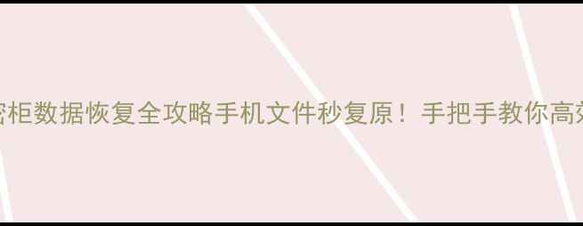 图片 📱💻华为荣耀保密柜数据恢复全攻略手机文件秒复原！手把手教你高效找回重要资料🔒