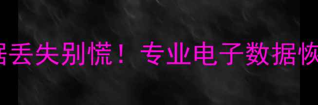 手机电脑数据丢失别慌专业电子数据恢复技术全攻略
