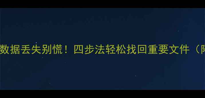 图片 📱💻手机电脑数据丢失别慌！四步法轻松找回重要文件（附免费教程）2