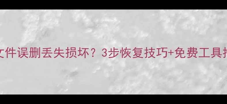 手机电脑文件误删丢失损坏3步恢复技巧免费工具推荐附教程