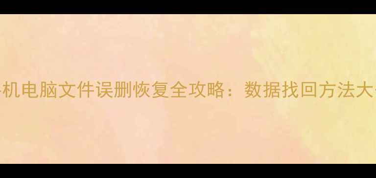 图片 📱💻手机电脑文件误删恢复全攻略：数据找回方法大公开！