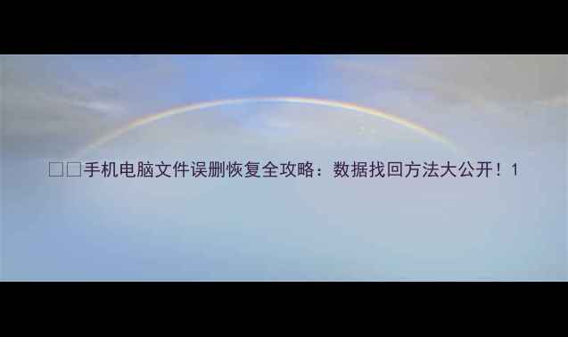 手机电脑文件误删恢复全攻略数据找回方法大公开