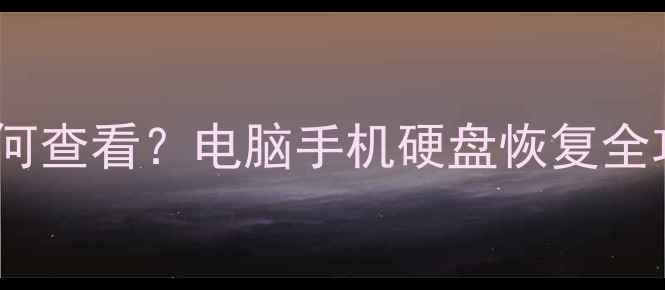 数据恢复后如何查看电脑手机硬盘恢复全攻略附步骤图