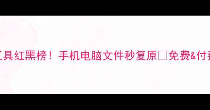 图片 📱💻数据恢复工具红黑榜！手机电脑文件秒复原🔥免费&付费工具全测评📱