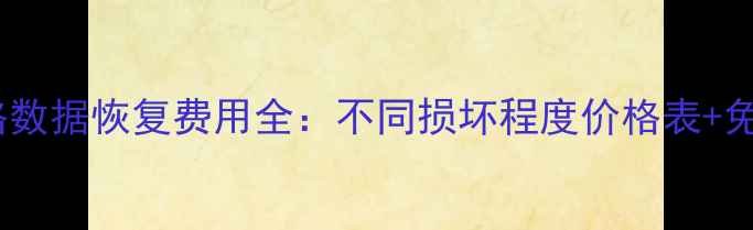 图片 📱💻苏州赛格数据恢复费用全：不同损坏程度价格表+免费评估指南1