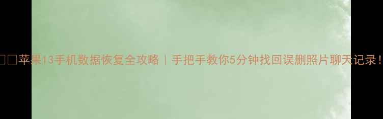 图片 📱💻苹果13手机数据恢复全攻略｜手把手教你5分钟找回误删照片聊天记录！