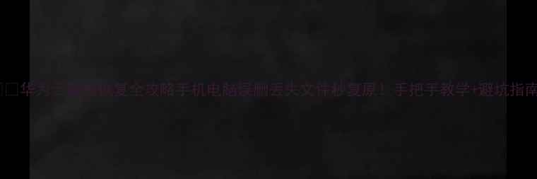 图片 📱💾华为云数据恢复全攻略手机电脑误删丢失文件秒复原！手把手教学+避坑指南1