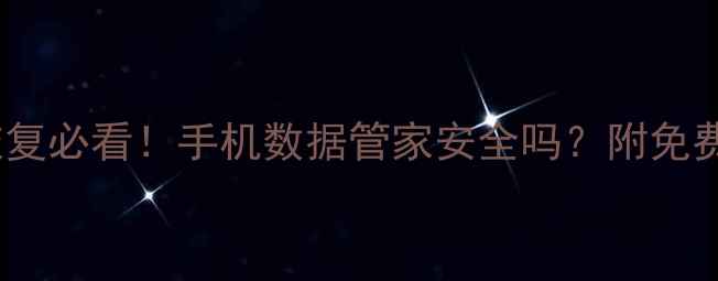 图片 📱💾微信数据恢复必看！手机数据管家安全吗？附免费恢复教程📱💾1