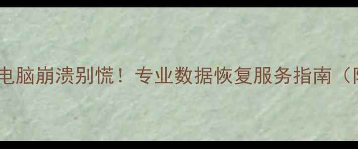 图片 📱💾手机死机电脑崩溃别慌！专业数据恢复服务指南（附避坑攻略）1