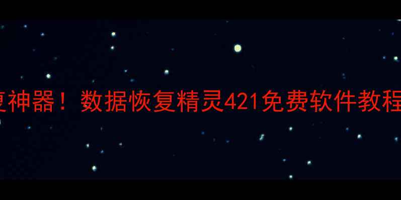 图片 📱💾手机电脑数据恢复神器！数据恢复精灵421免费软件教程（附详细操作步骤）2