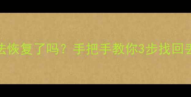 图片 📱💾数据删除后真的无法恢复了吗？手把手教你3步找回丢失文件（附详细教程）