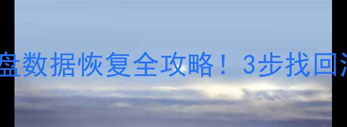 误删清理后必看手机电脑云盘数据恢复全攻略3步找回消失的文件附免费工具清单