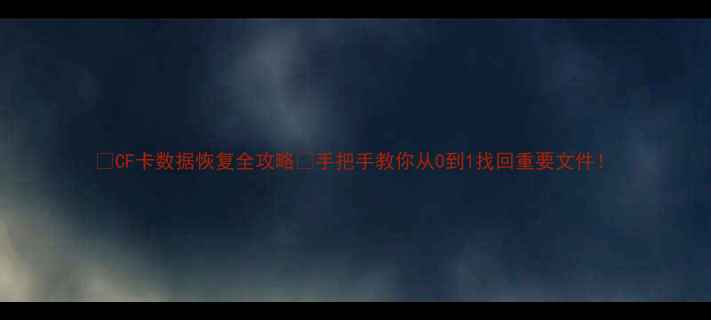 图片 📸CF卡数据恢复全攻略✅手把手教你从0到1找回重要文件！
