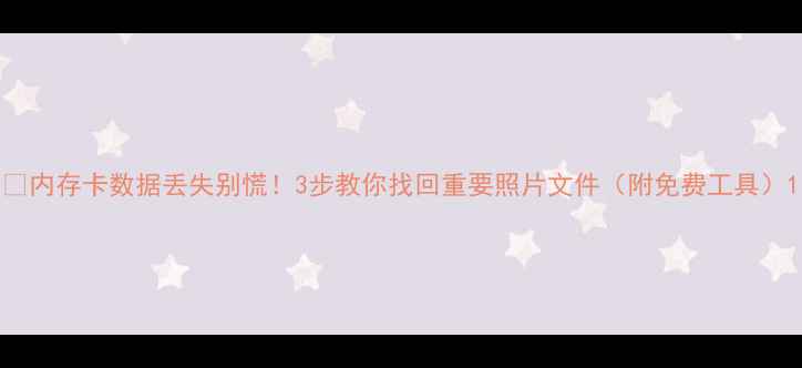 图片 📸内存卡数据丢失别慌！3步教你找回重要照片文件（附免费工具）1