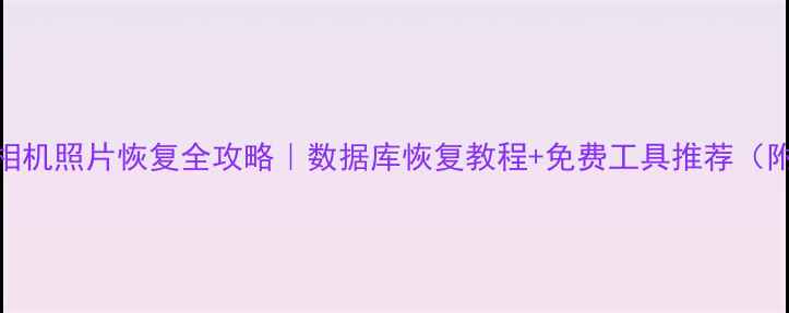 图片 📸手机电脑相机照片恢复全攻略｜数据库恢复教程+免费工具推荐（附实操步骤）