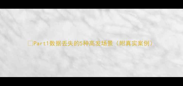 图片 🔍Part1数据丢失的5种高发场景（附真实案例）