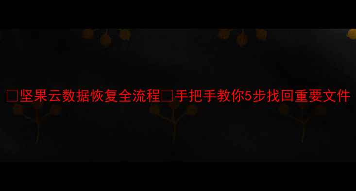 图片 🔍坚果云数据恢复全流程💾手把手教你5步找回重要文件