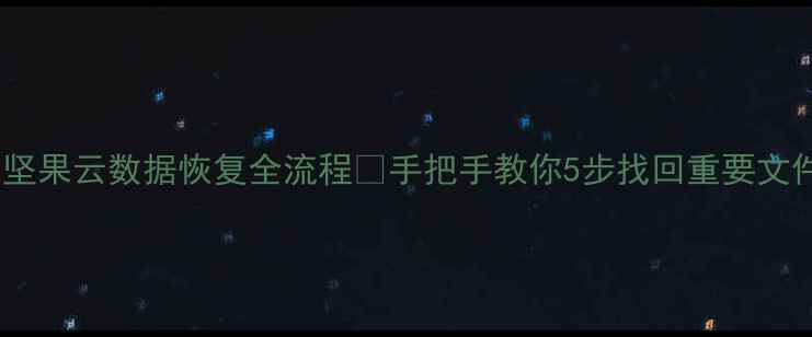 图片 🔍坚果云数据恢复全流程💾手把手教你5步找回重要文件1