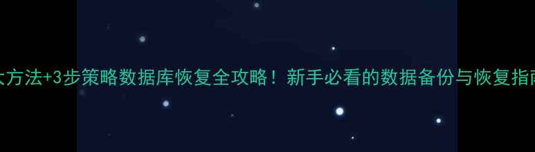 5大方法3步策略数据库恢复全攻略新手必看的数据备份与恢复指南