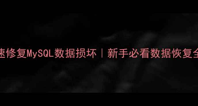 图片 🔥5步快速修复MySQL数据损坏｜新手必看数据恢复全攻略🔥1