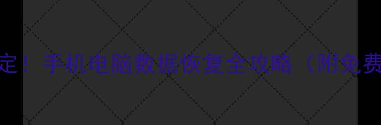 5步搞定手机电脑数据恢复全攻略附免费工具