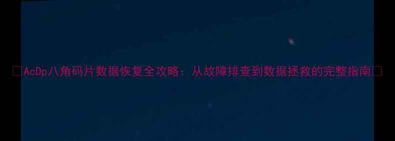 图片 🔥AcDp八角码片数据恢复全攻略：从故障排查到数据拯救的完整指南🔥