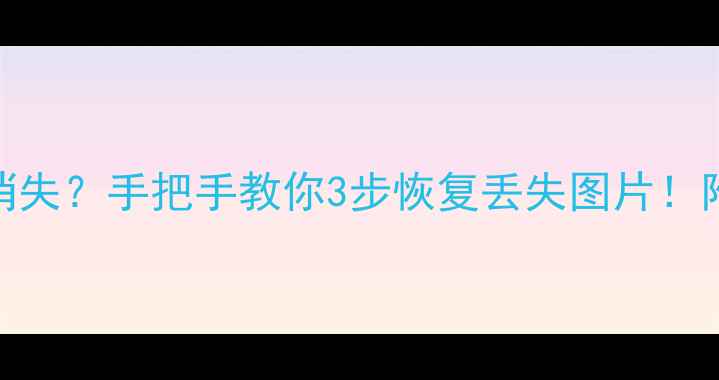 图片 🔥BMP文件突然消失？手把手教你3步恢复丢失图片！附免费工具推荐1