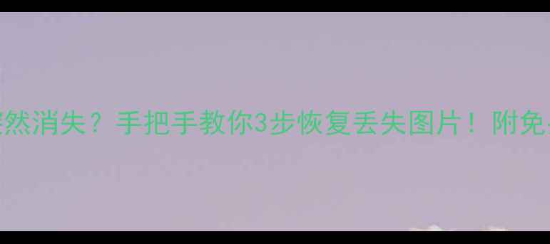 图片 🔥BMP文件突然消失？手把手教你3步恢复丢失图片！附免费工具推荐2
