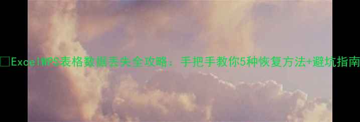 ExcelWPS表格数据丢失全攻略手把手教你5种恢复方法避坑指南