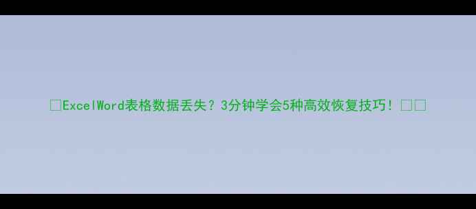 图片 🔥ExcelWord表格数据丢失？3分钟学会5种高效恢复技巧！💻✨