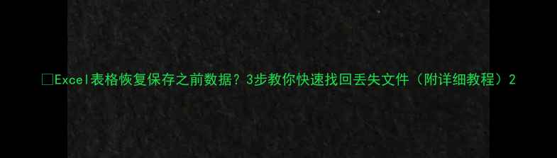 Excel表格恢复保存之前数据3步教你快速找回丢失文件附详细教程