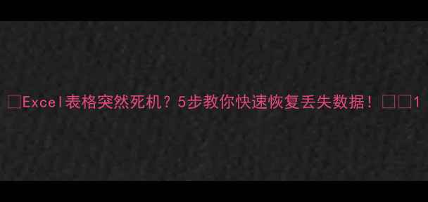 Excel表格突然死机5步教你快速恢复丢失数据