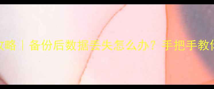 Ghost文件恢复全攻略备份后数据丢失怎么办手把手教你5步找回重要资料