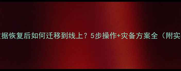 图片 🔥MySQL数据恢复后如何迁移到线上？5步操作+灾备方案全（附实战案例）1