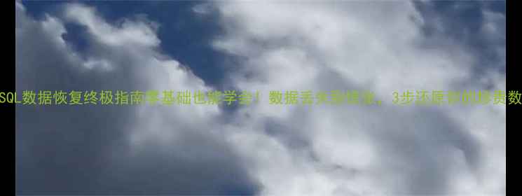 MySQL数据恢复终极指南零基础也能学会数据丢失别慌张3步还原你的珍贵数据
