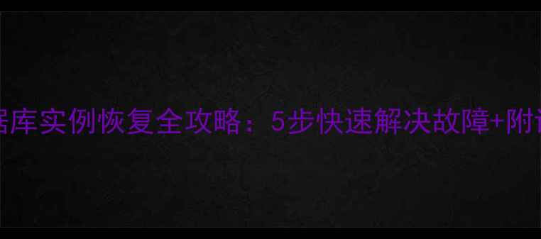 Oracle数据库实例恢复全攻略5步快速解决故障附详细操作指南