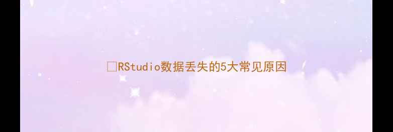 图片 🔥RStudio数据丢失的5大常见原因