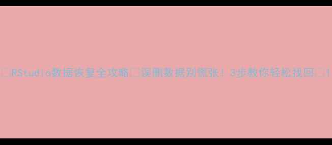 图片 🔥RStudio数据恢复全攻略✅误删数据别慌张！3步教你轻松找回✨1