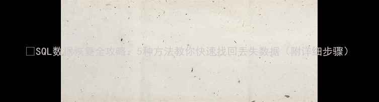 图片 🔥SQL数据恢复全攻略：5种方法教你快速找回丢失数据（附详细步骤）