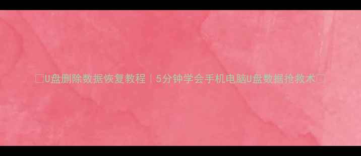 图片 🔥U盘删除数据恢复教程｜5分钟学会手机电脑U盘数据抢救术✅