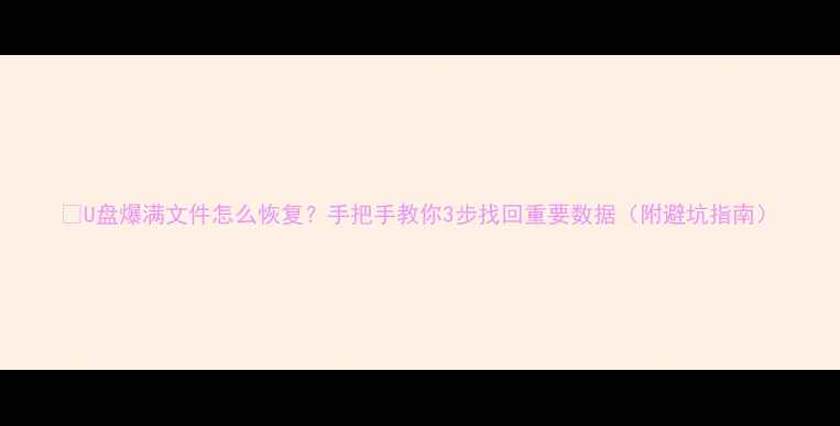 图片 🔥U盘爆满文件怎么恢复？手把手教你3步找回重要数据（附避坑指南）