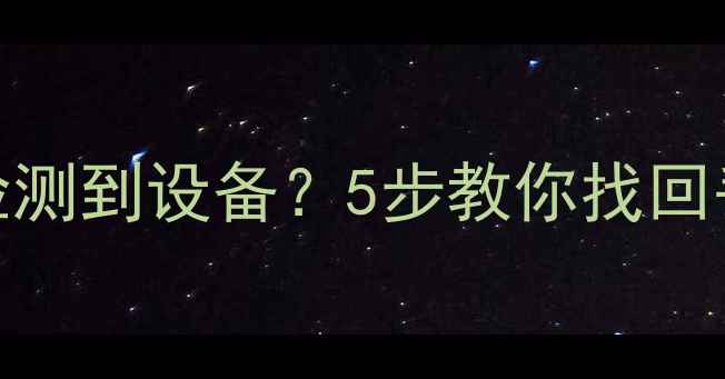U盘突然显示未检测到设备5步教你找回丢失的珍贵数据