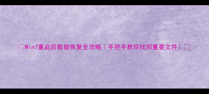Win7重启后数据恢复全攻略手把手教你找回重要文件