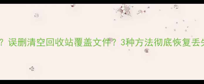 图片 🔥Word文档突然消失？误删清空回收站覆盖文件？3种方法彻底恢复丢失文档！附最新教程1