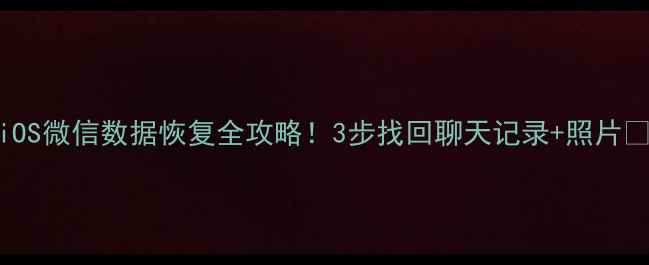 图片 🔥iOS微信数据恢复全攻略！3步找回聊天记录+照片📱💾